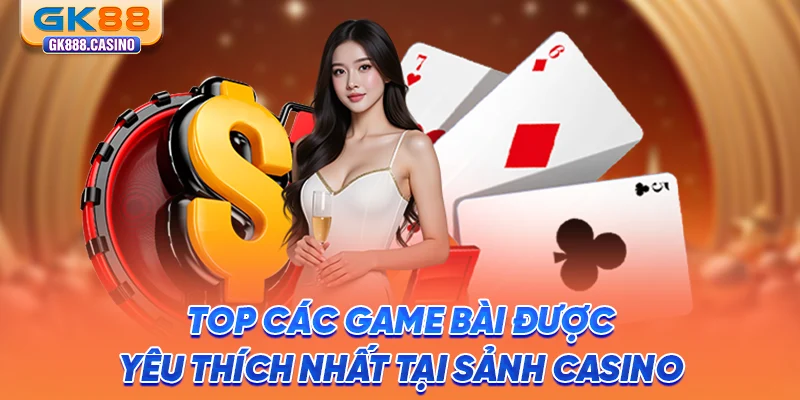 Trải Nghiệm Game Bài Trực Tuyến Hấp Dẫn Tại Casino GK88 top-cac-game-bai-duoc-yeu-thich-nhat-tai-sanh-casino